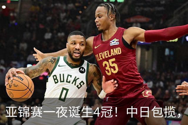 亚锦赛一夜诞生4冠！中日包揽，陈熠女单封后，张本智和逆转登顶