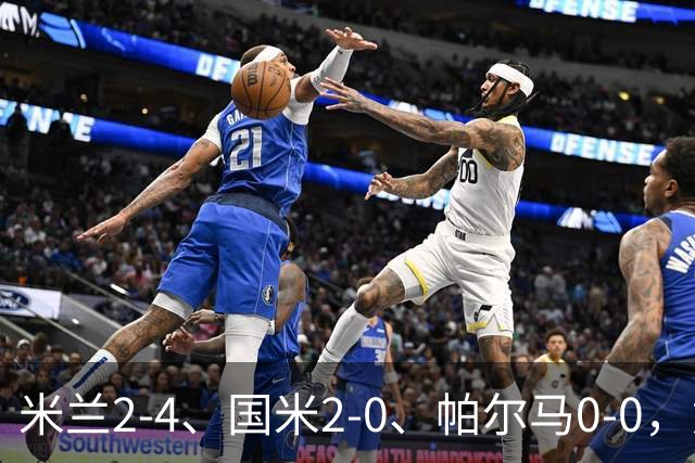 米兰2-4、国米2-0、帕尔马0-0，意甲积分榜出炉，国米重回榜首